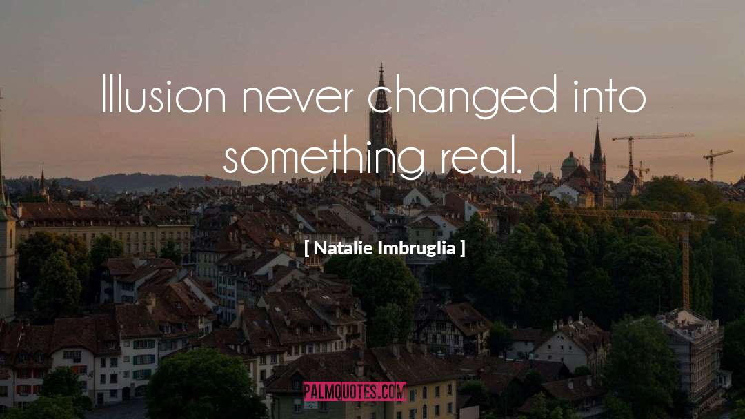 Natalie Imbruglia Quotes: Illusion never changed into something