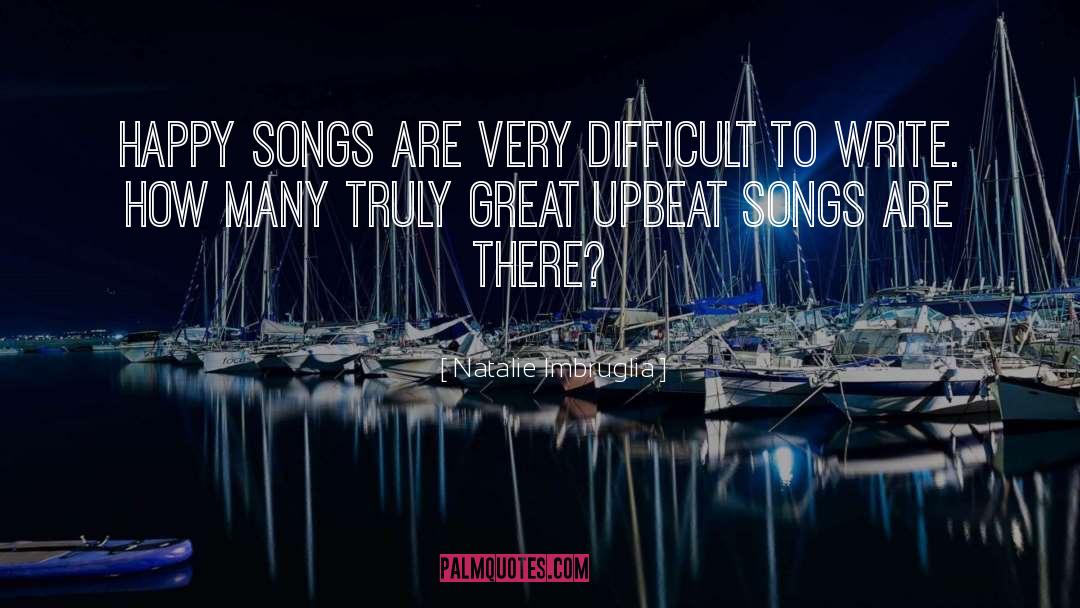 Natalie Imbruglia Quotes: Happy songs are very difficult