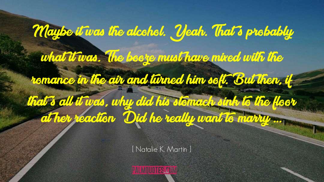 Natalie K. Martin Quotes: Maybe it was the alcohol.