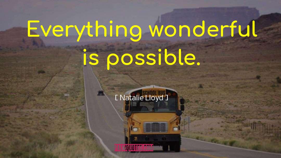 Natalie Lloyd Quotes: Everything wonderful is possible.