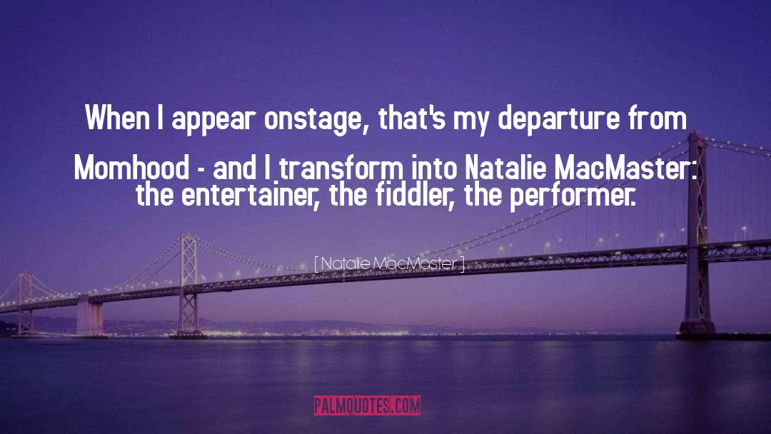 Natalie MacMaster Quotes: When I appear onstage, that's