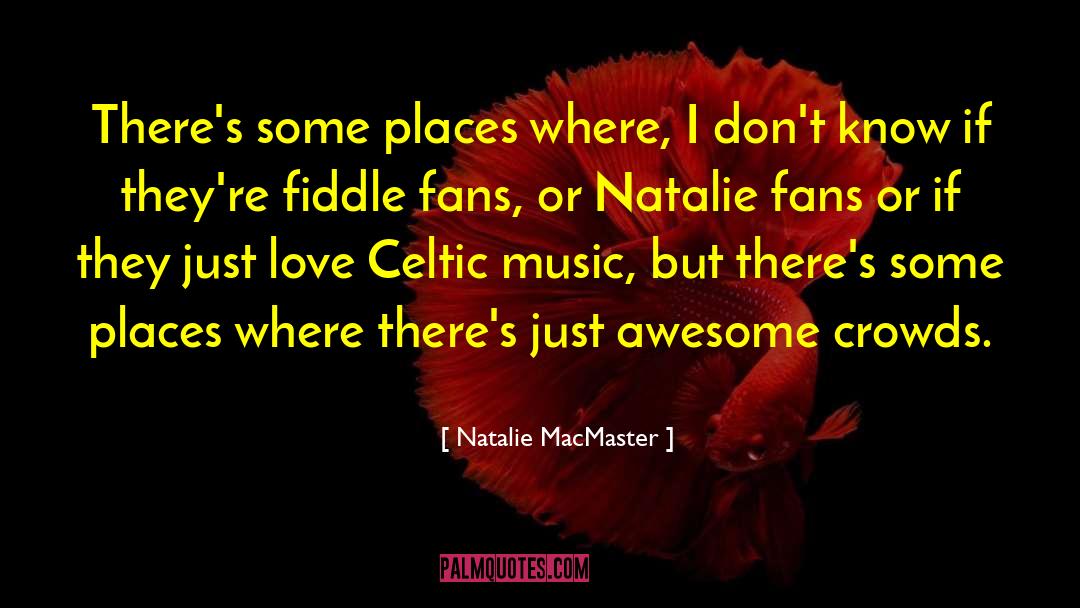 Natalie MacMaster Quotes: There's some places where, I