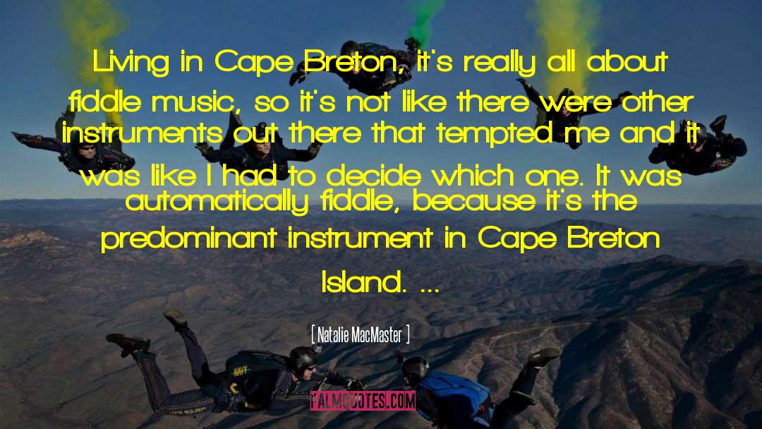 Natalie MacMaster Quotes: Living in Cape Breton, it's