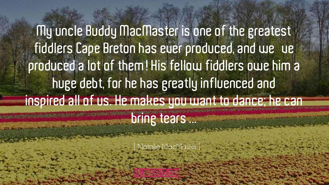 Natalie MacMaster Quotes: My uncle Buddy MacMaster is