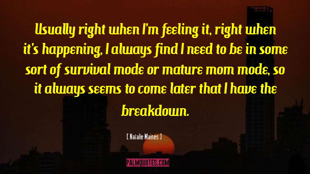 Natalie Maines Quotes: Usually right when I'm feeling