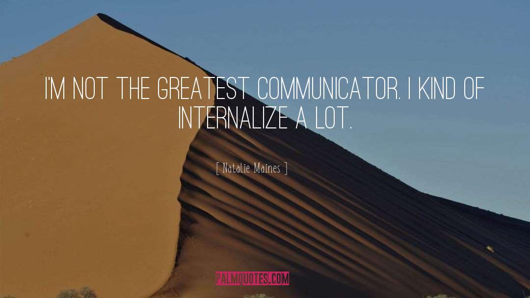 Natalie Maines Quotes: I'm not the greatest communicator.