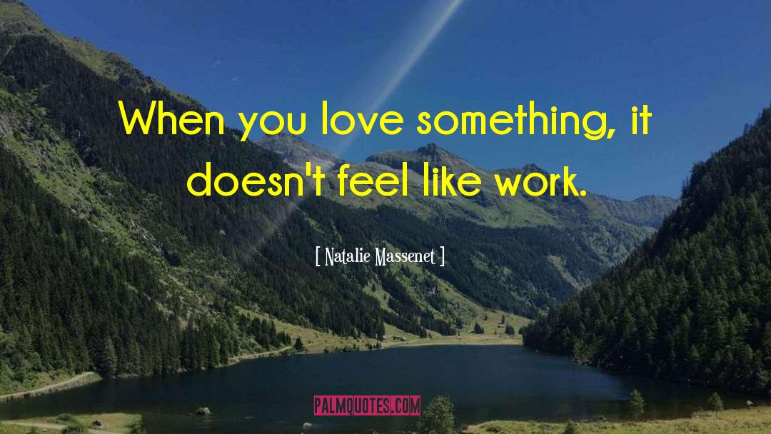 Natalie Massenet Quotes: When you love something, it