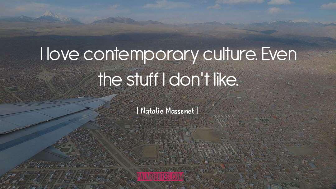 Natalie Massenet Quotes: I love contemporary culture. Even