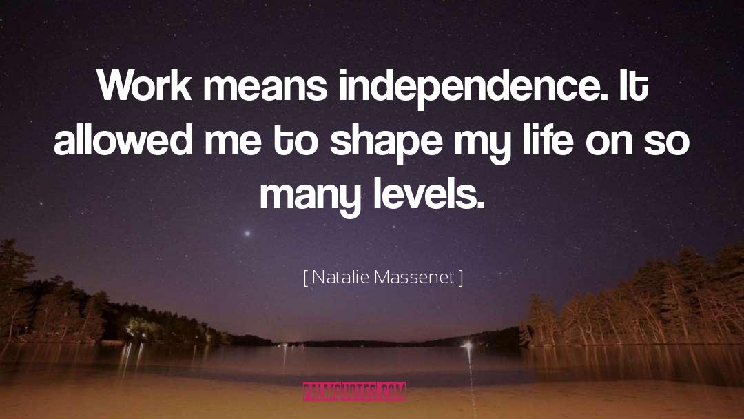 Natalie Massenet Quotes: Work means independence. It allowed