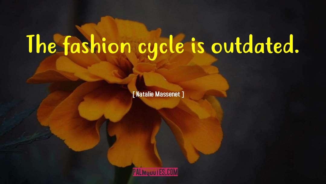 Natalie Massenet Quotes: The fashion cycle is outdated.