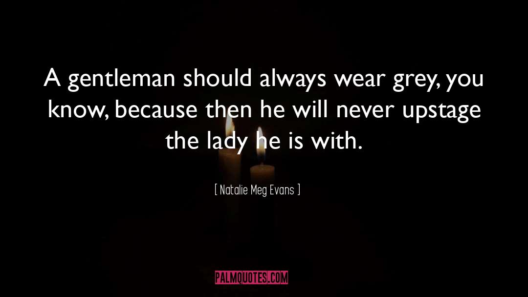 Natalie Meg Evans Quotes: A gentleman should always wear