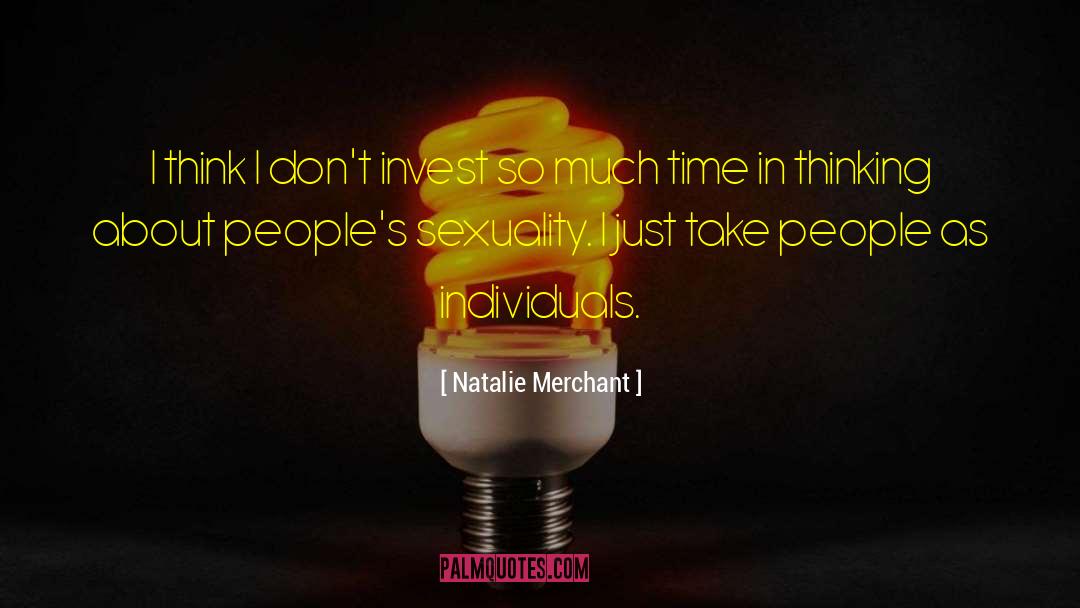 Natalie Merchant Quotes: I think I don't invest