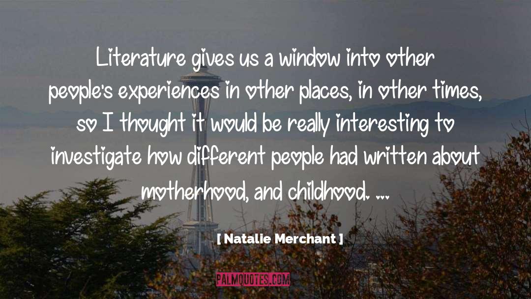 Natalie Merchant Quotes: Literature gives us a window