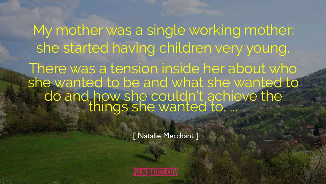 Natalie Merchant Quotes: My mother was a single