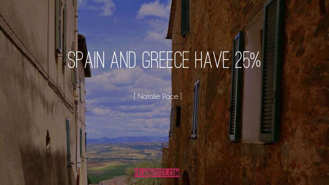 Natalie Pace Quotes: Spain and Greece have 25%