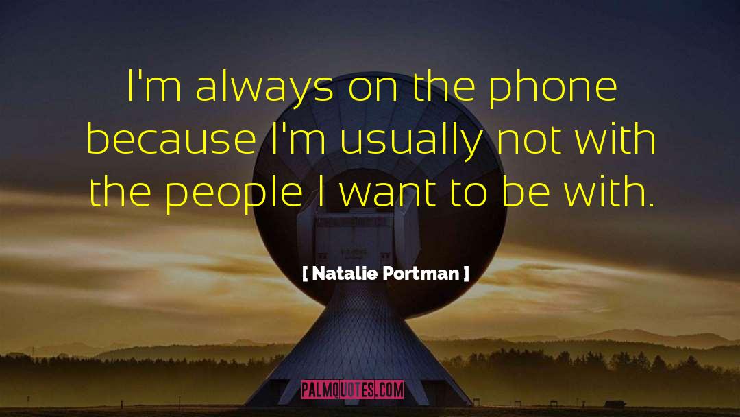 Natalie Portman Quotes: I'm always on the phone