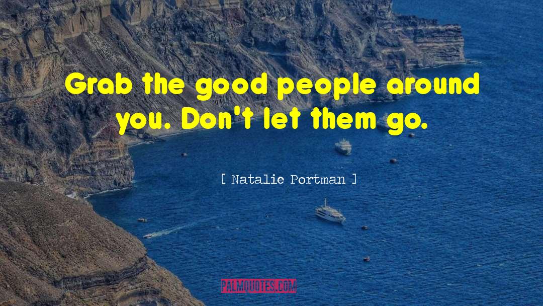 Natalie Portman Quotes: Grab the good people around