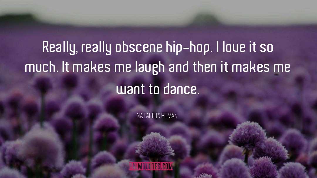 Natalie Portman Quotes: Really, really obscene hip-hop. I