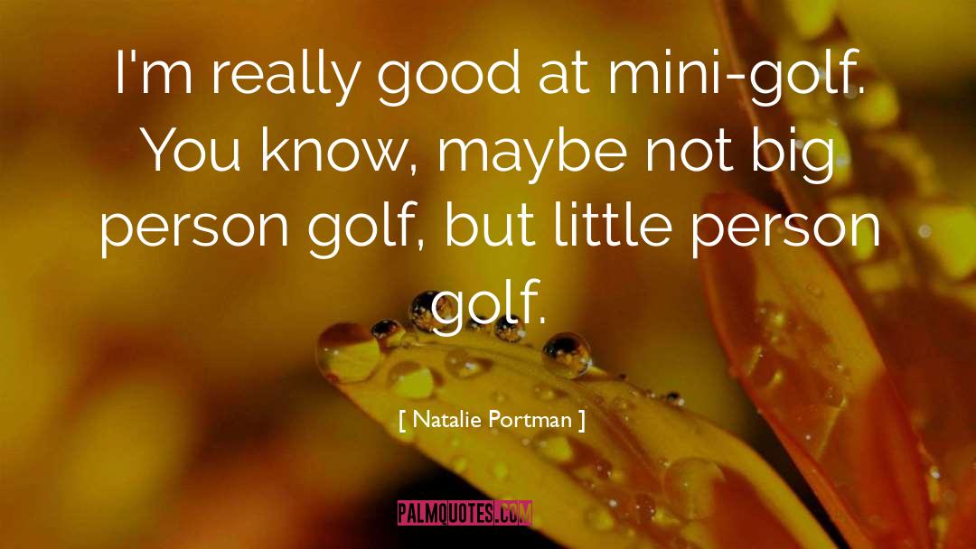 Natalie Portman Quotes: I'm really good at mini-golf.