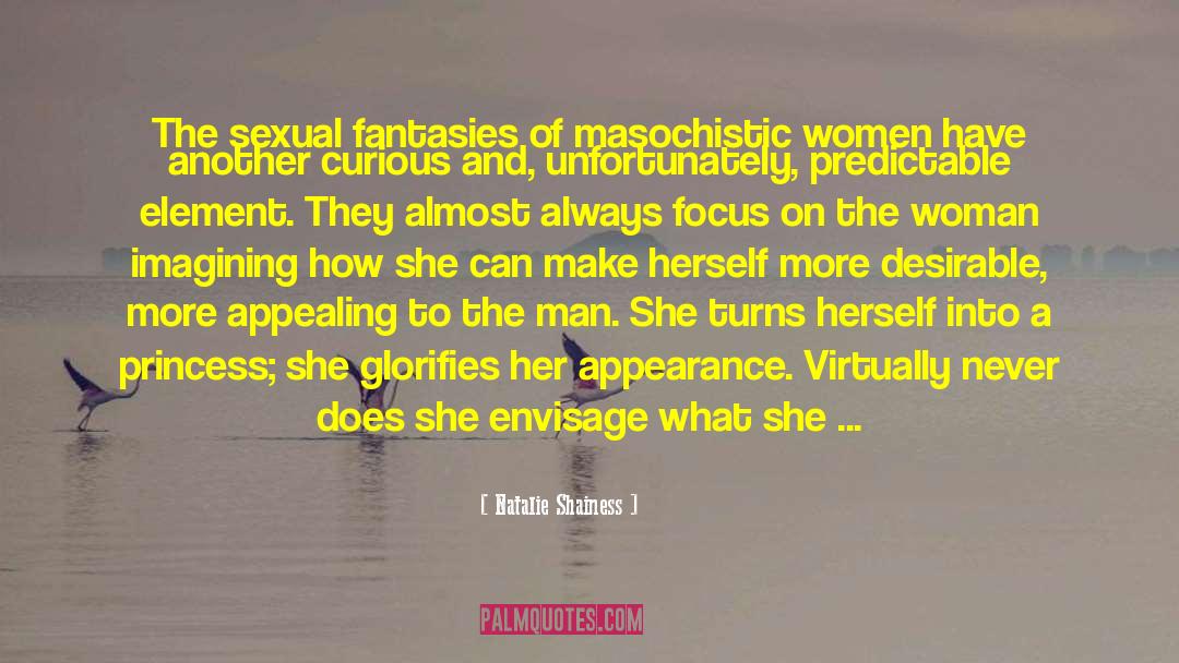 Natalie Shainess Quotes: The sexual fantasies of masochistic