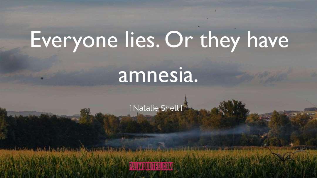Natalie Shell Quotes: Everyone lies. Or they have