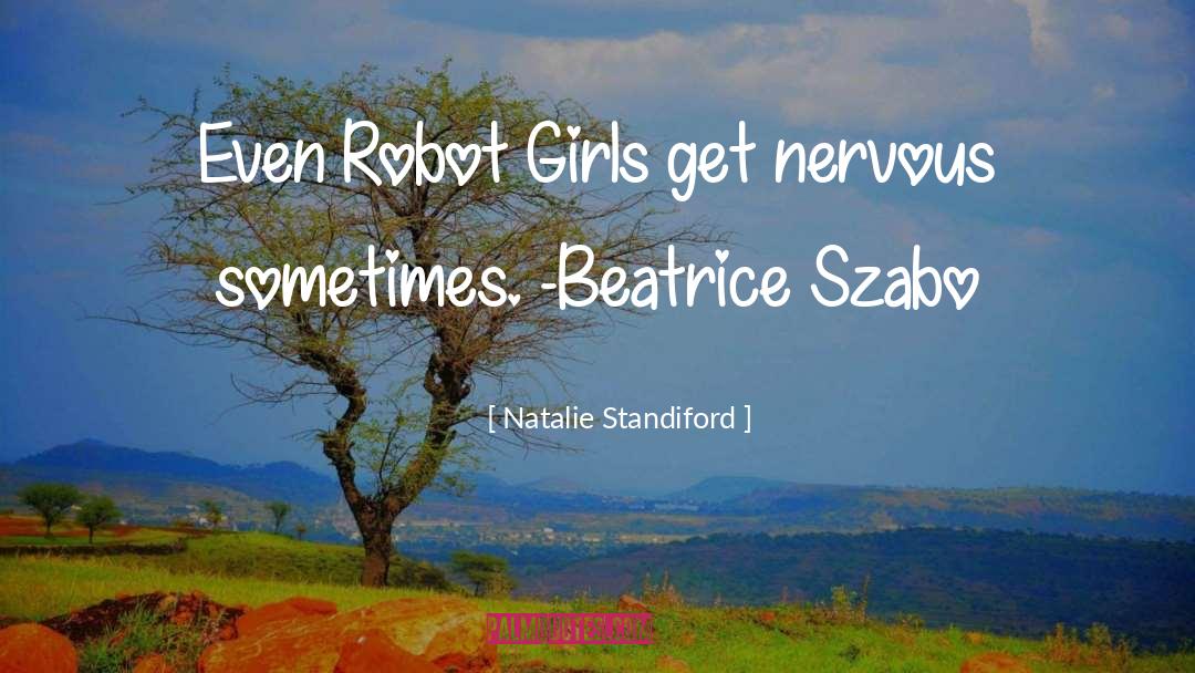 Natalie Standiford Quotes: Even Robot Girls get nervous