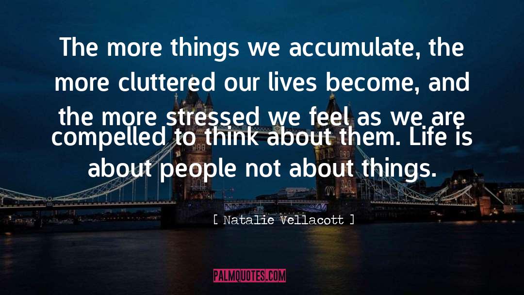 Natalie Vellacott Quotes: The more things we accumulate,