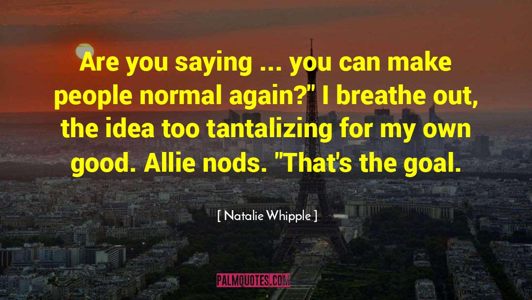 Natalie Whipple Quotes: Are you saying ... you
