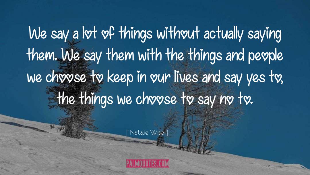 Natalie Wise Quotes: We say a lot of