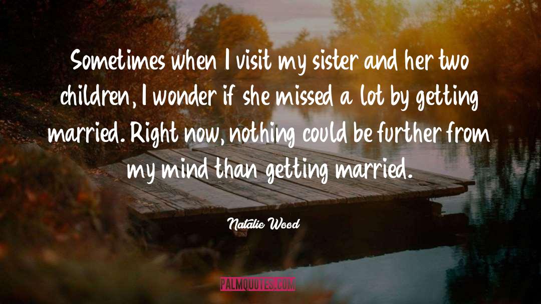 Natalie Wood Quotes: Sometimes when I visit my