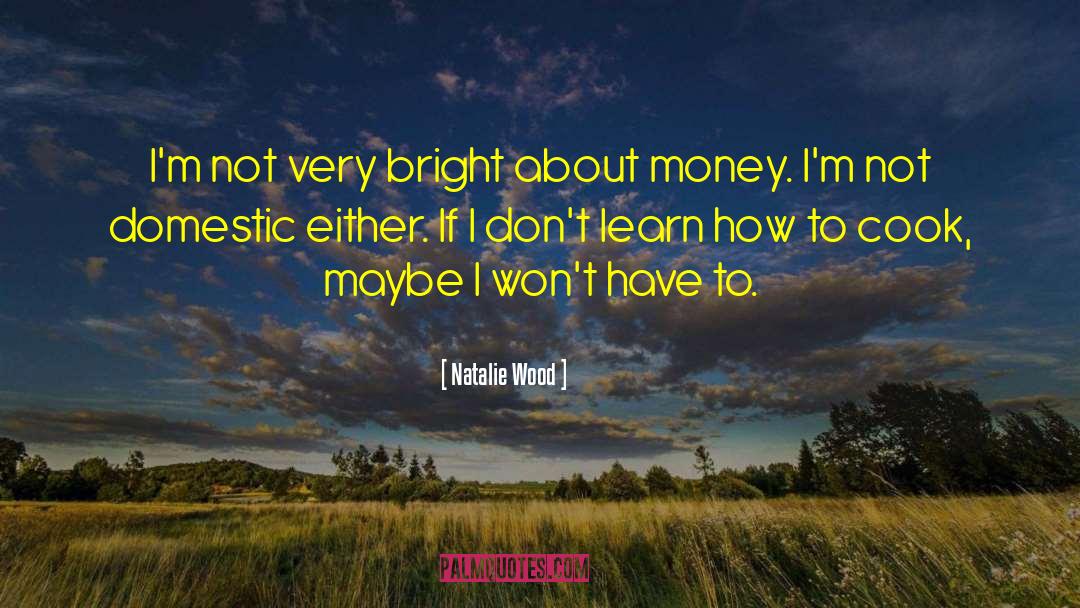 Natalie Wood Quotes: I'm not very bright about