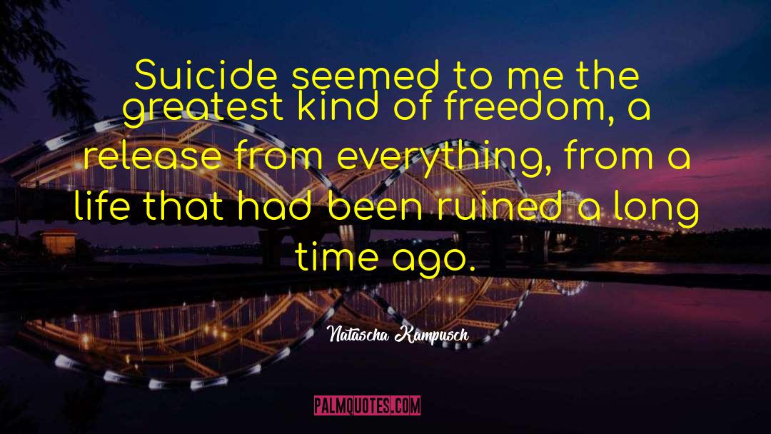 Natascha Kampusch Quotes: Suicide seemed to me the