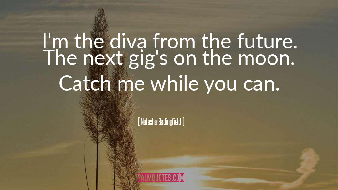 Natasha Bedingfield Quotes: I'm the diva from the