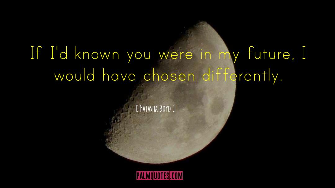 Natasha Boyd Quotes: If I'd known you were