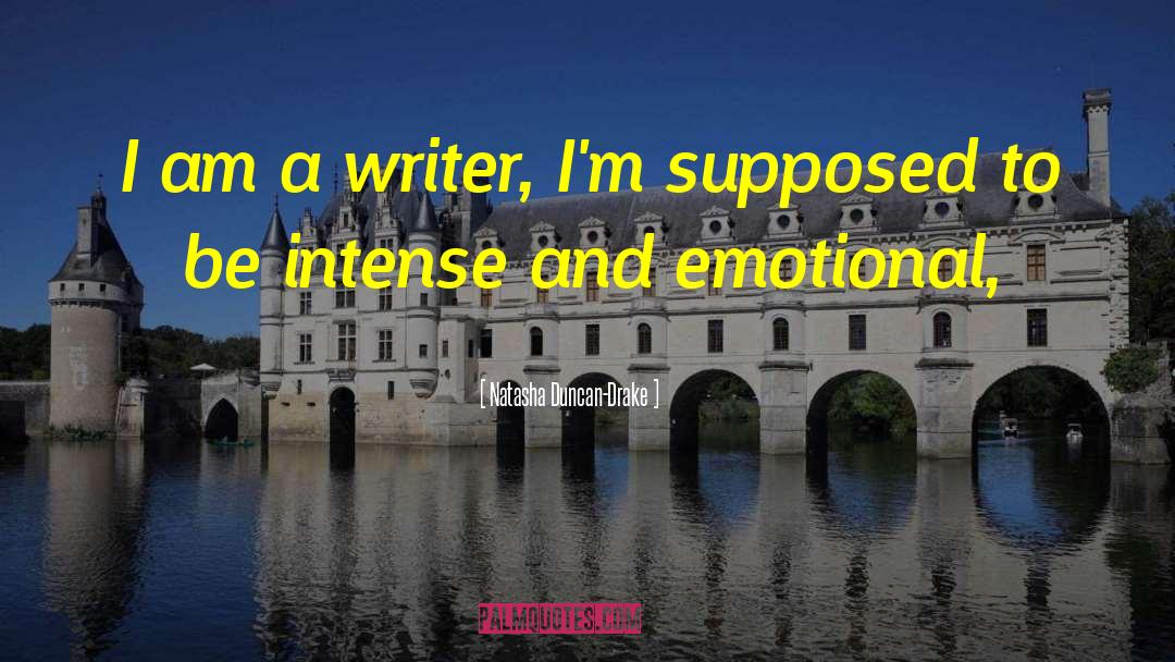 Natasha Duncan-Drake Quotes: I am a writer, I'm
