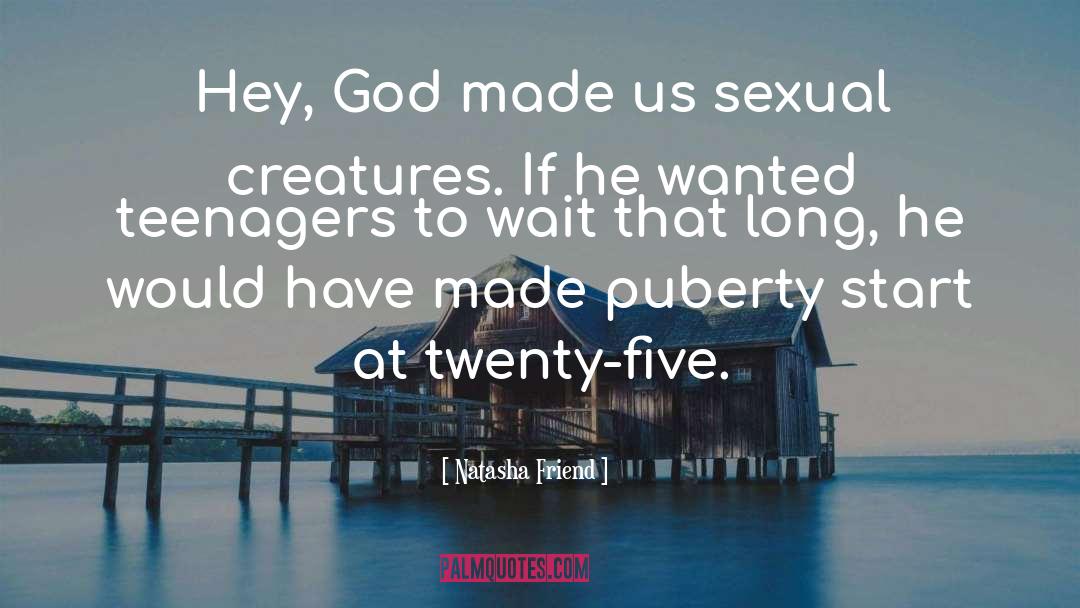 Natasha Friend Quotes: Hey, God made us sexual