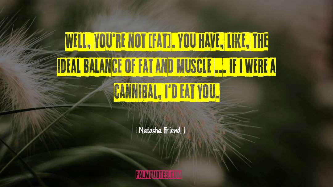 Natasha Friend Quotes: Well, you're not [fat]. You