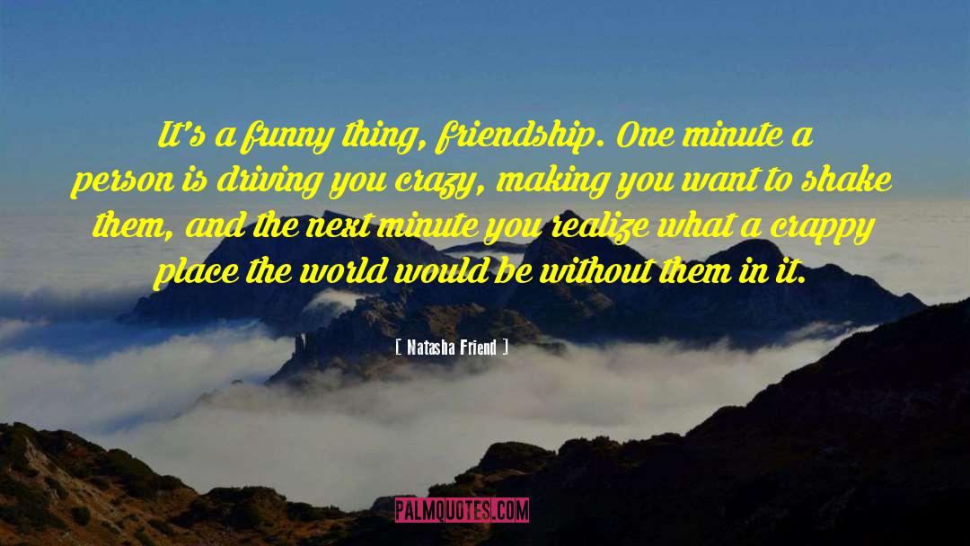 Natasha Friend Quotes: It's a funny thing, friendship.