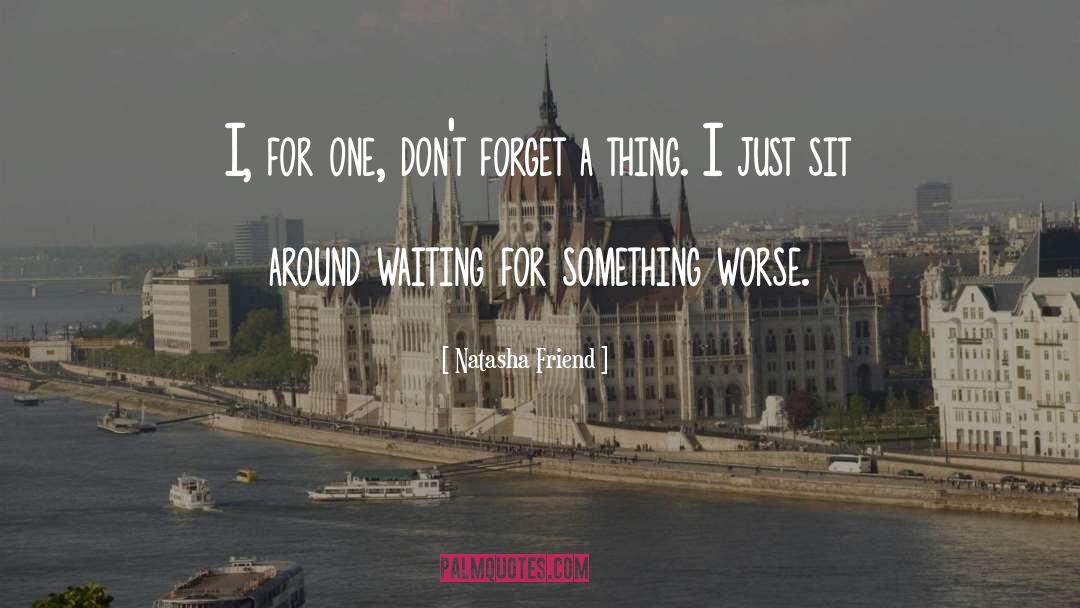 Natasha Friend Quotes: I, for one, don't forget