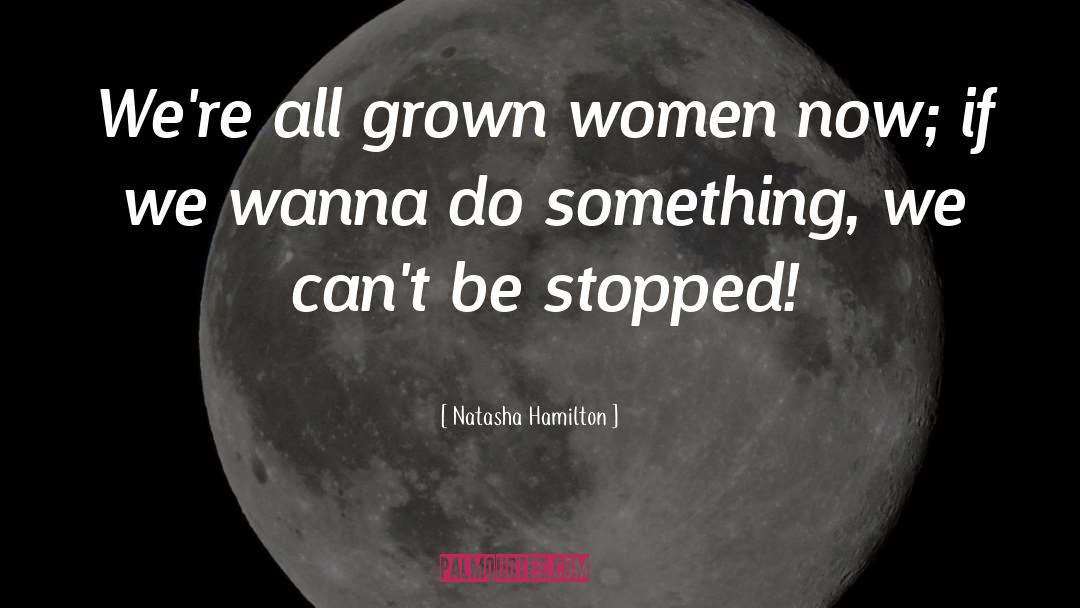 Natasha Hamilton Quotes: We're all grown women now;
