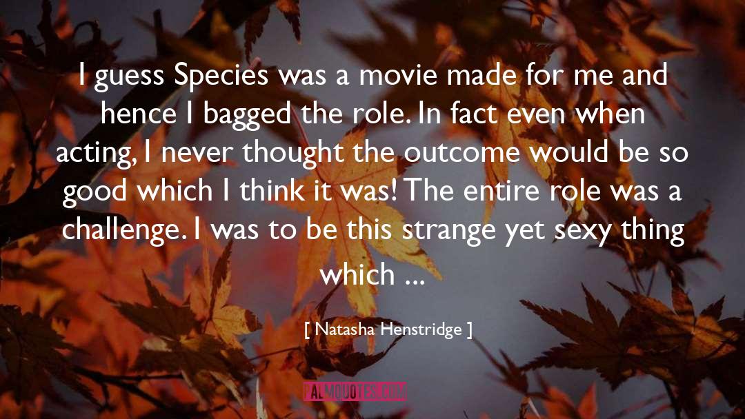 Natasha Henstridge Quotes: I guess Species was a