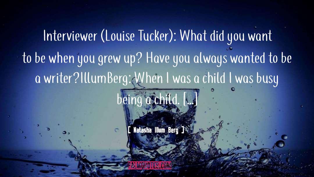 Natasha Illum Berg Quotes: Interviewer (Louise Tucker): What did