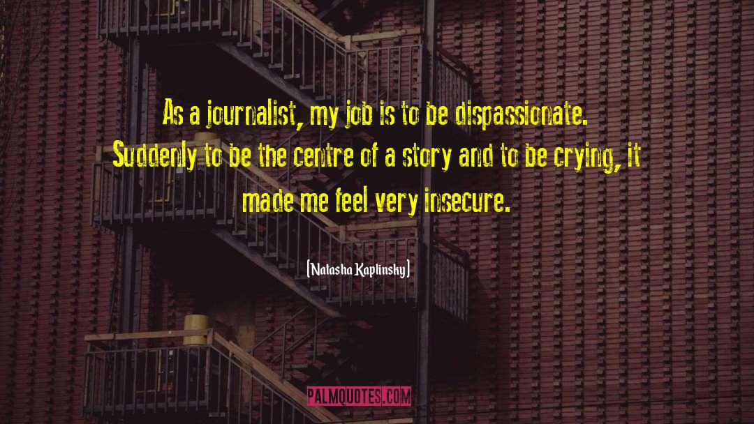 Natasha Kaplinsky Quotes: As a journalist, my job