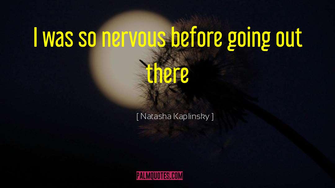 Natasha Kaplinsky Quotes: I was so nervous before