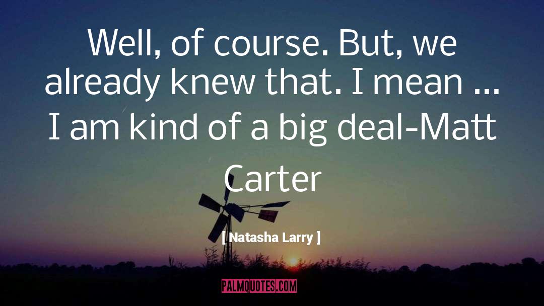 Natasha Larry Quotes: Well, of course. But, we