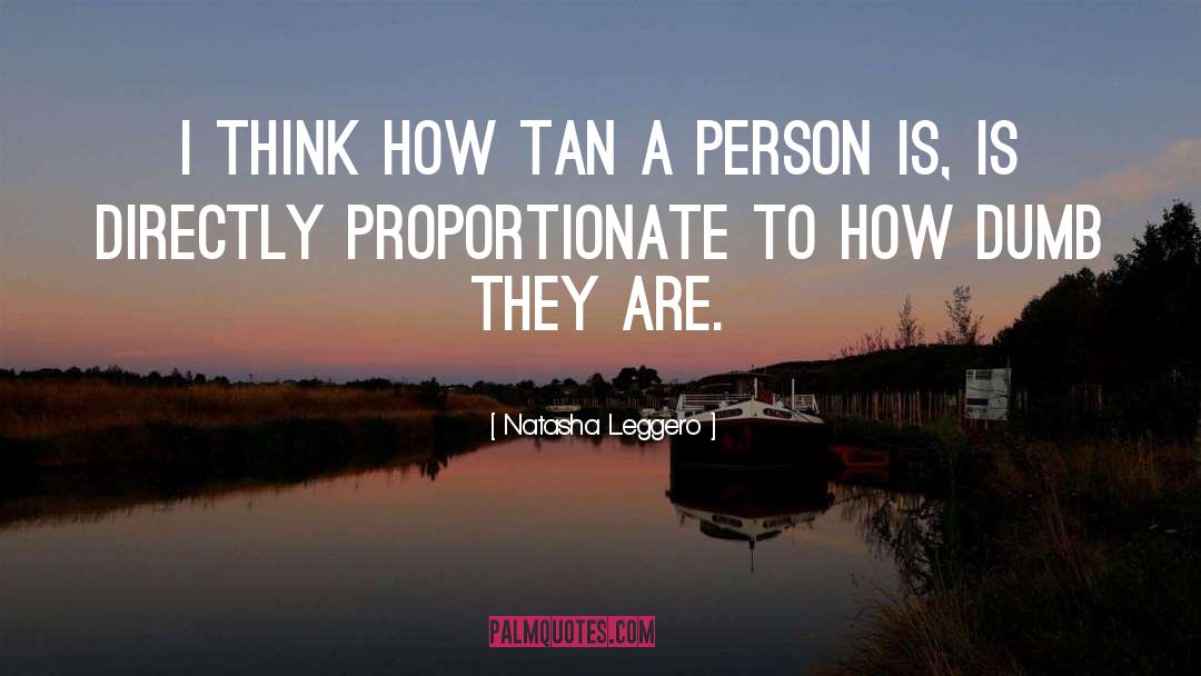 Natasha Leggero Quotes: I think how tan a