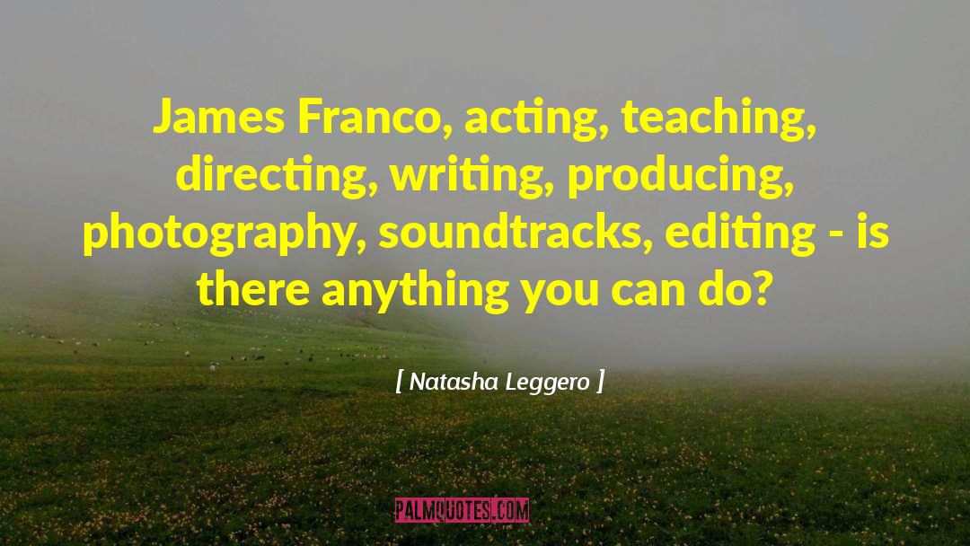 Natasha Leggero Quotes: James Franco, acting, teaching, directing,