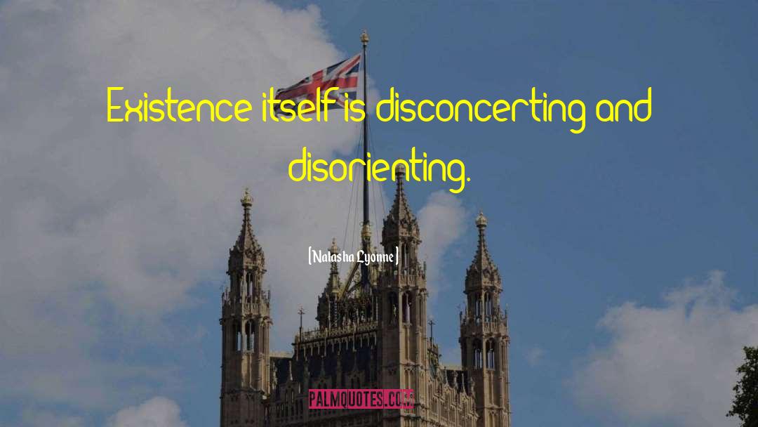 Natasha Lyonne Quotes: Existence itself is disconcerting and
