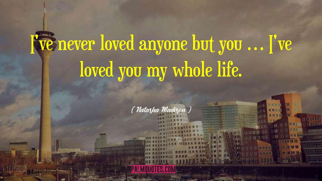 Natasha Madison Quotes: I've never loved anyone but