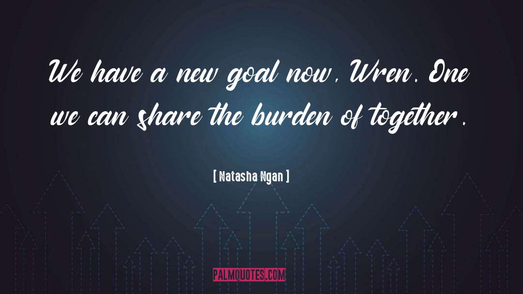 Natasha Ngan Quotes: We have a new goal